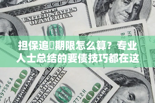 武汉担保追償期限怎么算？专业人士总结的要债技巧都在这里了