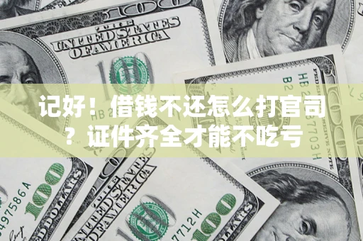 武汉记好！借钱不还怎么打官司？证件齐全才能不吃亏