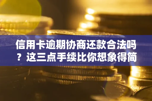 武汉信用卡逾期协商还款合法吗？这三点手续比你想象得简单