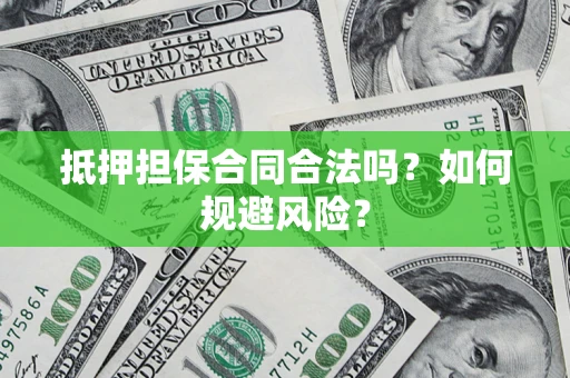武汉抵押担保合同合法吗？如何规避风险？