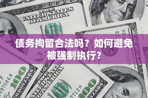 武汉债务拘留合法吗？如何避免被强制执行？