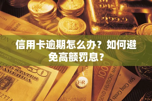 武汉信用卡逾期怎么办？如何避免高额罚息？