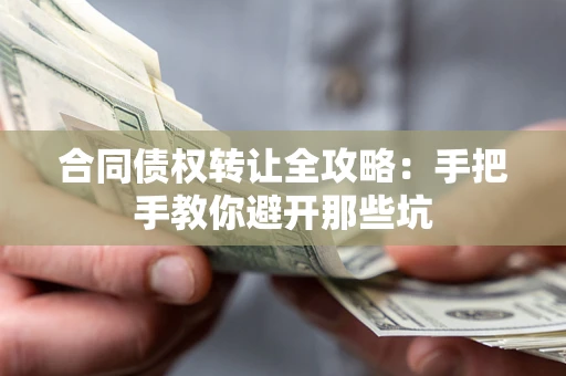 武汉合同债权转让全攻略：手把手教你避开那些坑