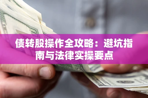 武汉债转股操作全攻略：避坑指南与法律实操要点
