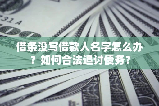 武汉借条没写借款人名字怎么办？如何合法追讨债务？