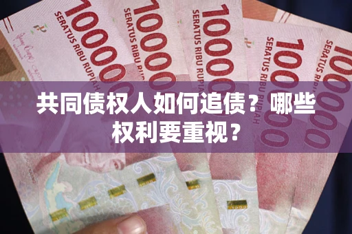 武汉共同债权人如何追债？哪些权利要重视？