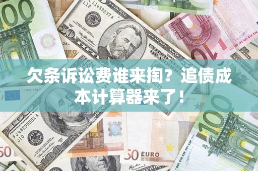 武汉欠条诉讼费谁来掏？追债成本计算器来了！