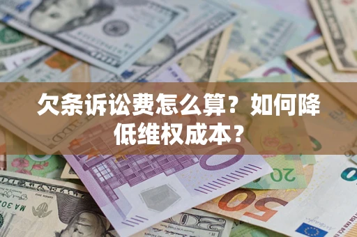 武汉欠条诉讼费怎么算？如何降低维权成本？