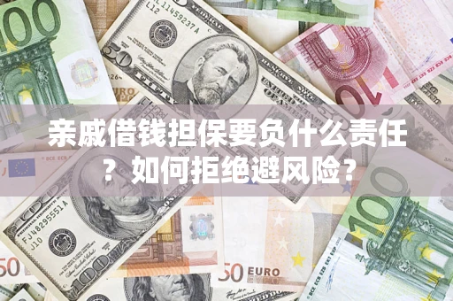 武汉亲戚借钱担保要负什么责任？如何拒绝避风险？