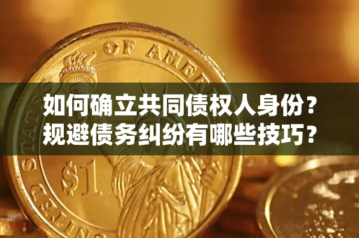 武汉如何确立共同债权人身份？规避债务纠纷有哪些技巧？