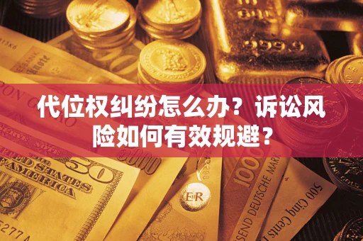 武汉代位权纠纷怎么办？诉讼风险如何有效规避？