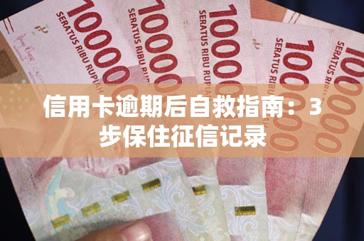 武汉信用卡逾期后自救指南：3步保住征信记录