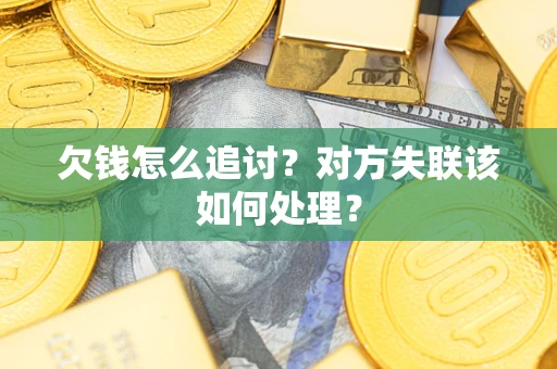 武汉欠钱怎么追讨？对方失联该如何处理？